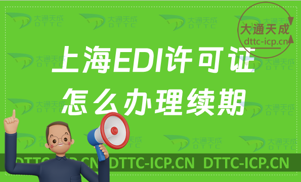 上海EDI许可证怎么办理续期,延续申请条件及流程你懂？